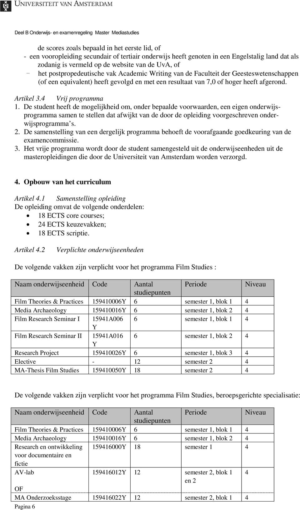 De student heeft de mogelijkheid om, onder bepaalde voorwaarden, een eigen onderwijsprogramma samen te stellen dat afwijkt van de door de opleiding voorgeschreven onderwijsprogramma s. 2.