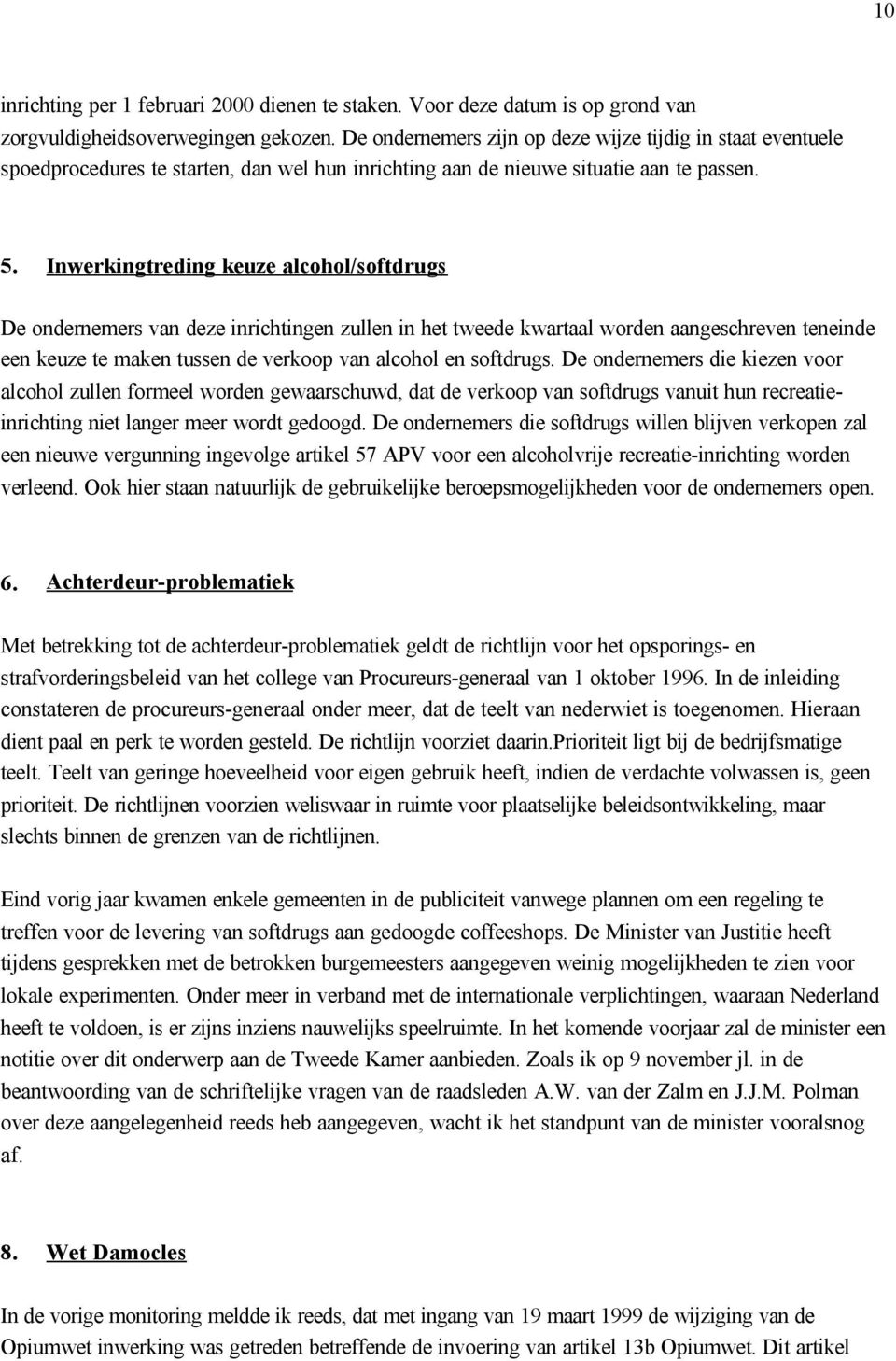 Inwerkingtreding keuze alcohol/softdrugs De ondernemers van deze inrichtingen zullen in het tweede kwartaal worden aangeschreven teneinde een keuze te maken tussen de verkoop van alcohol en softdrugs.