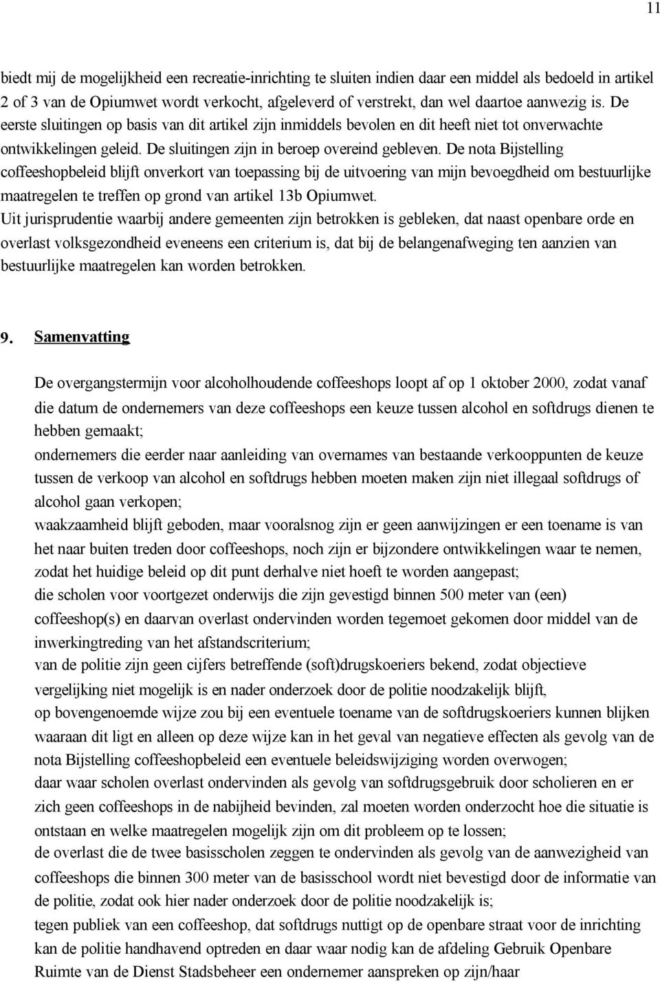 De nota Bijstelling coffeeshopbeleid blijft onverkort van toepassing bij de uitvoering van mijn bevoegdheid om bestuurlijke maatregelen te treffen op grond van artikel 13b Opiumwet.