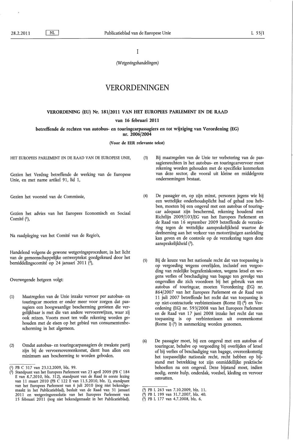 2006/2004 (Voor de EER relevante tekst) HET EUROPEES PARLEMENT EN DE RAAD VAN DE EUROPESE UNIE, Gezien het Verdrag betreffende de werking van de Europese Unie, en met name artikel 91, lid 1, (3) Bij