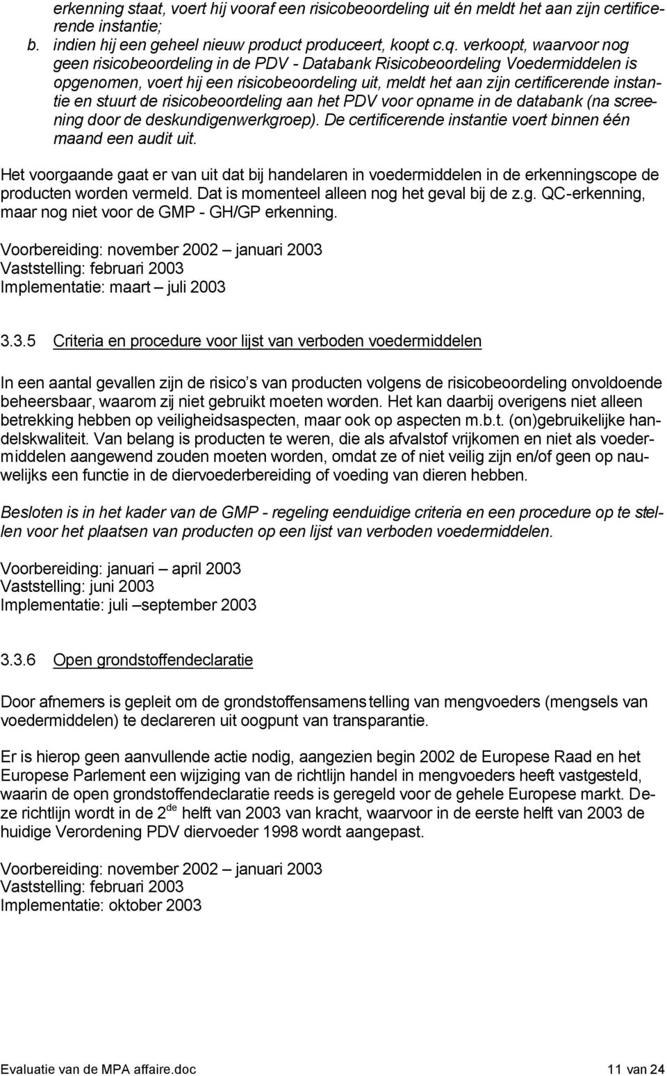 stuurt de risicobeoordeling aan het PDV voor opname in de databank (na screening door de deskundigenwerkgroep). De certificerende instantie voert binnen één maand een audit uit.