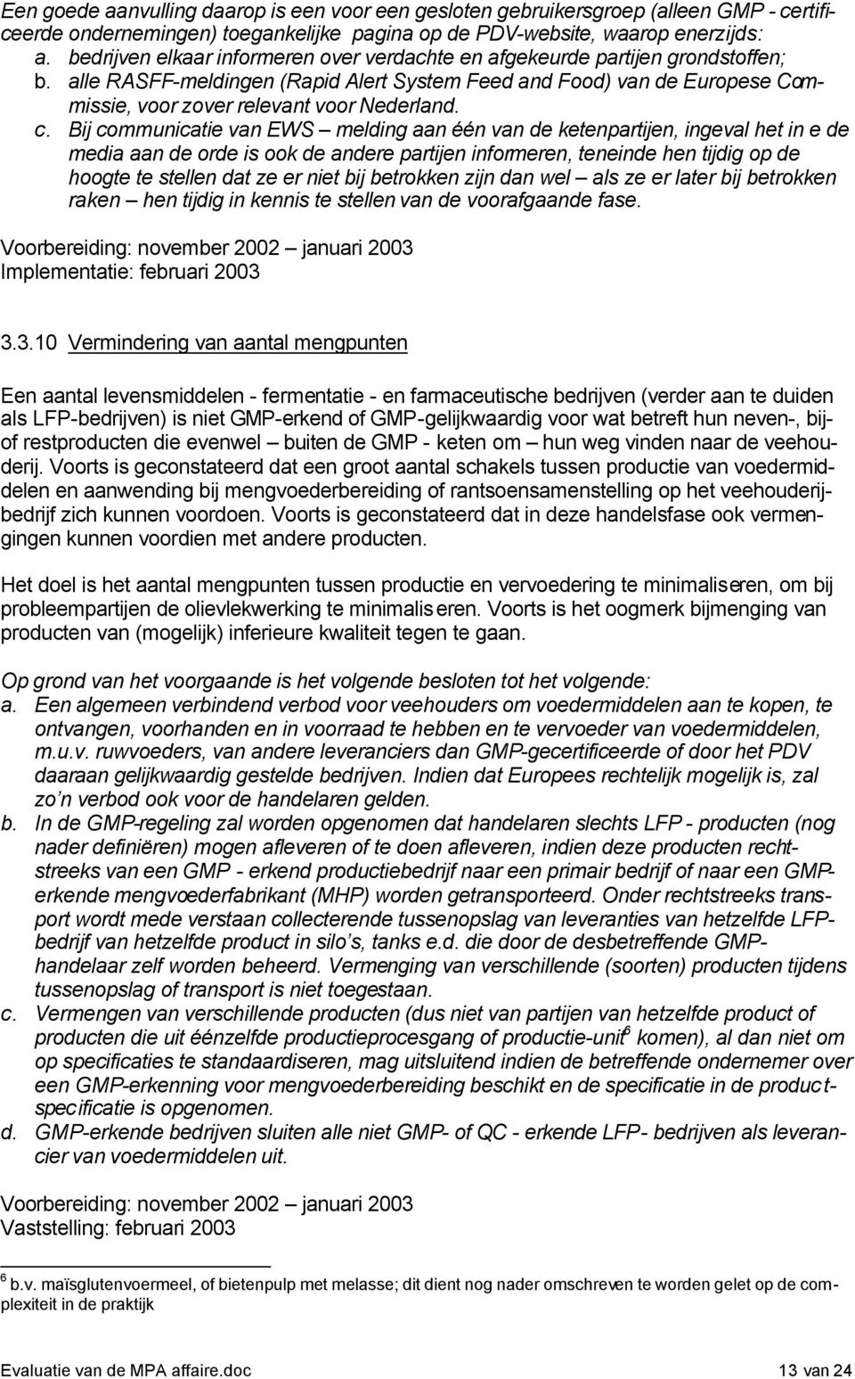 alle RASFF-meldingen (Rapid Alert System Feed and Food) van de Europese Commissie, voor zover relevant voor Nederland. c.
