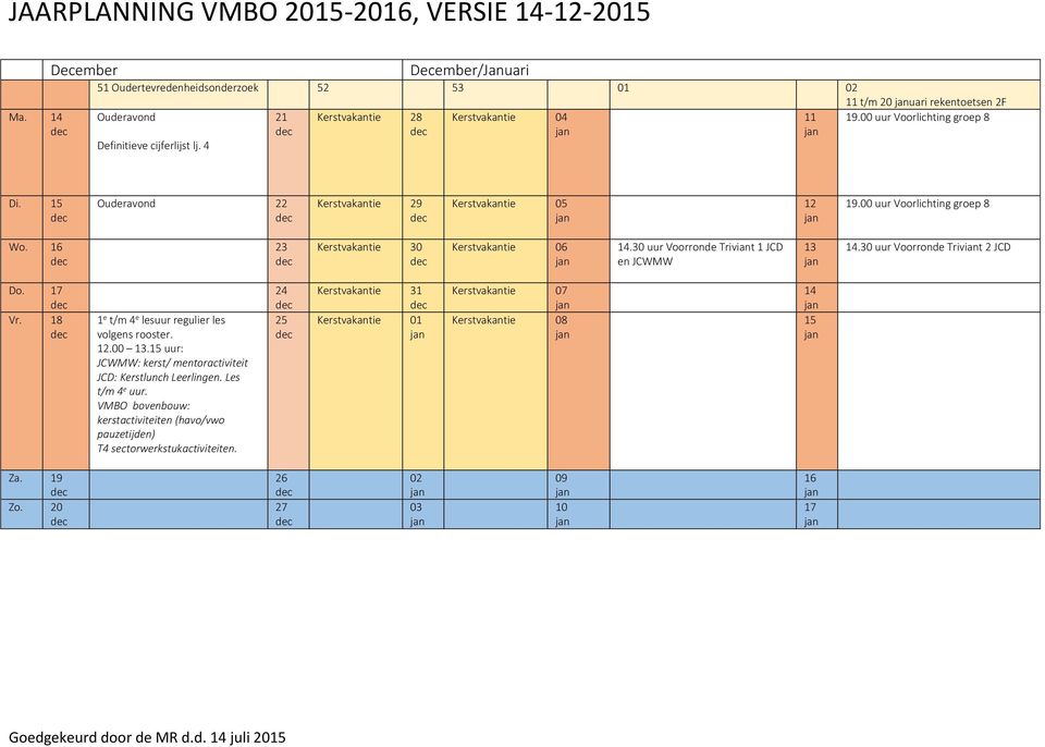 uur Voorronde Triviant 1 JCD en JCWMW. uur Voorronde Triviant 2 JCD Do. Vr. 18 1 e t/m 4 e lesuur regulier les volgens rooster..00.