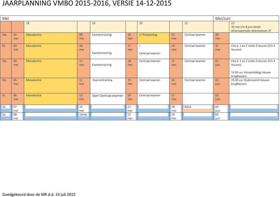 04 Meivakantie 11 Examentraining 18 Centraal examen Centraal examen Cito lj. 1 en 2 vmbo 3 lesuren (h/v 4 lesuren) Do.