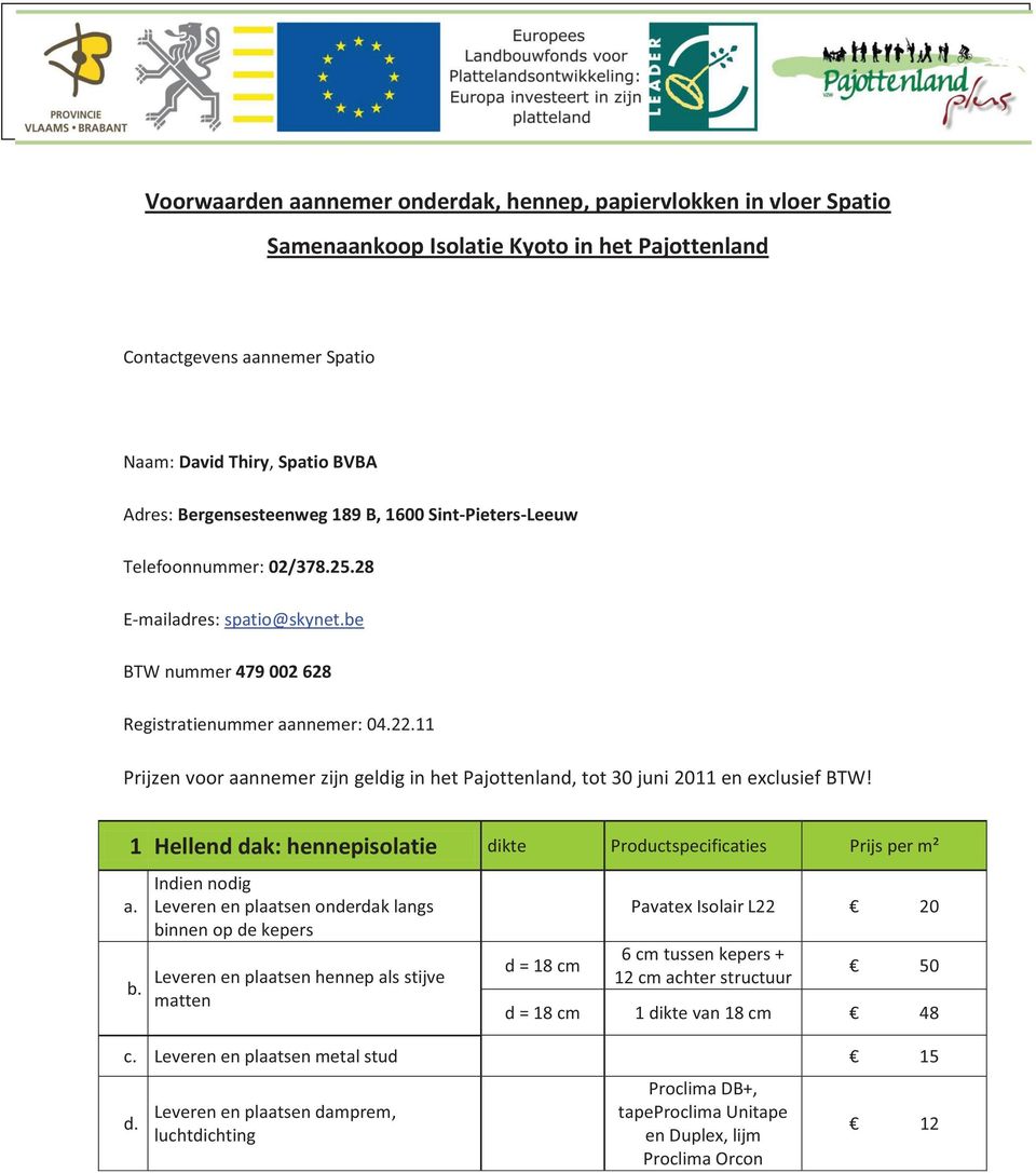 11 Prijzen voor aannemer zijn geldig in het Pajottenland, tot 30 juni 2011 en exclusief BTW! 1 Hellend dak: hennepisolatie dikte Productspecificaties Prijs per m² a. b.