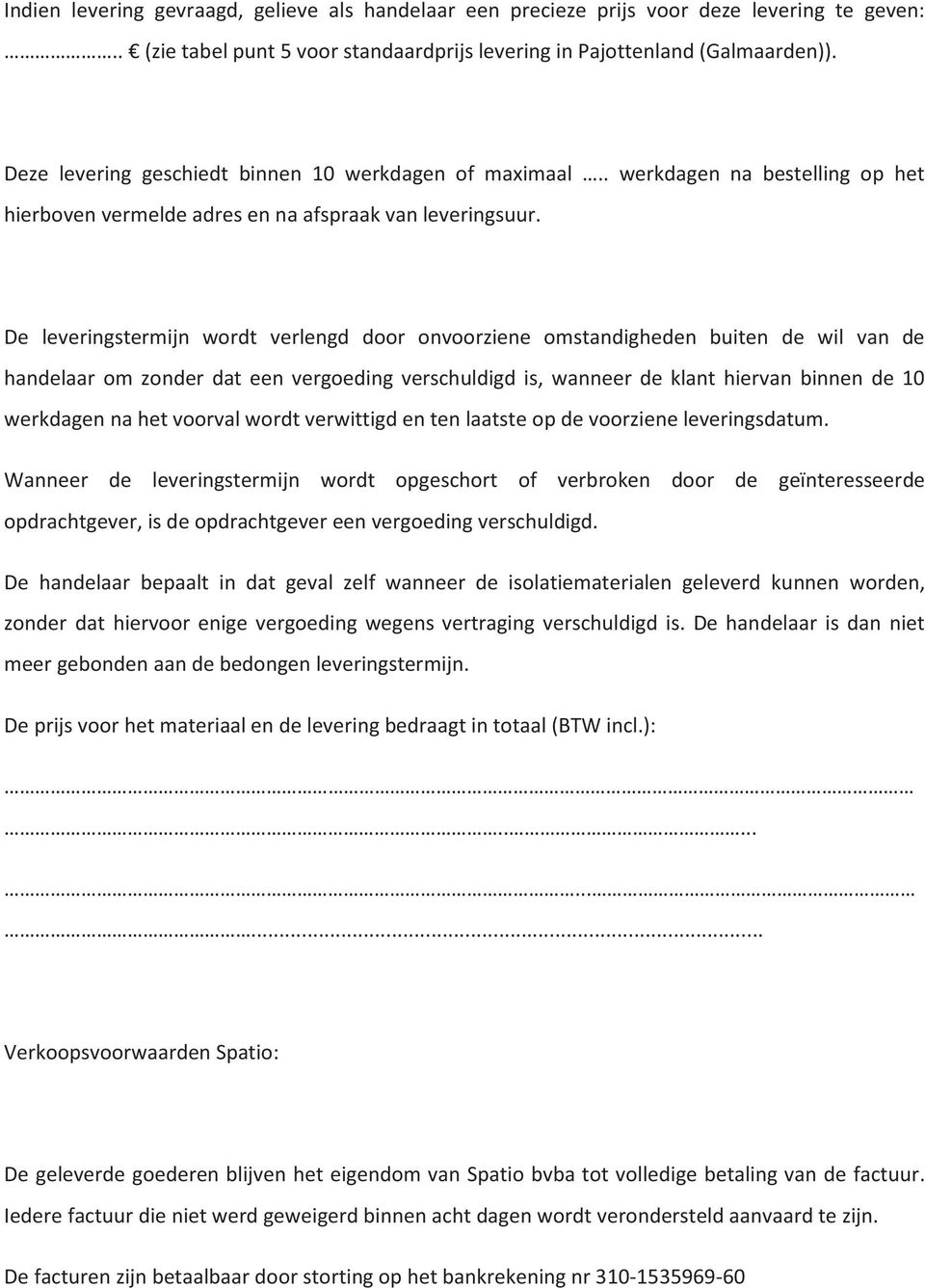 De leveringstermijn wordt verlengd door onvoorziene omstandigheden buiten de wil van de handelaar om zonder dat een vergoeding verschuldigd is, wanneer de klant hiervan binnen de 10 werkdagen na het