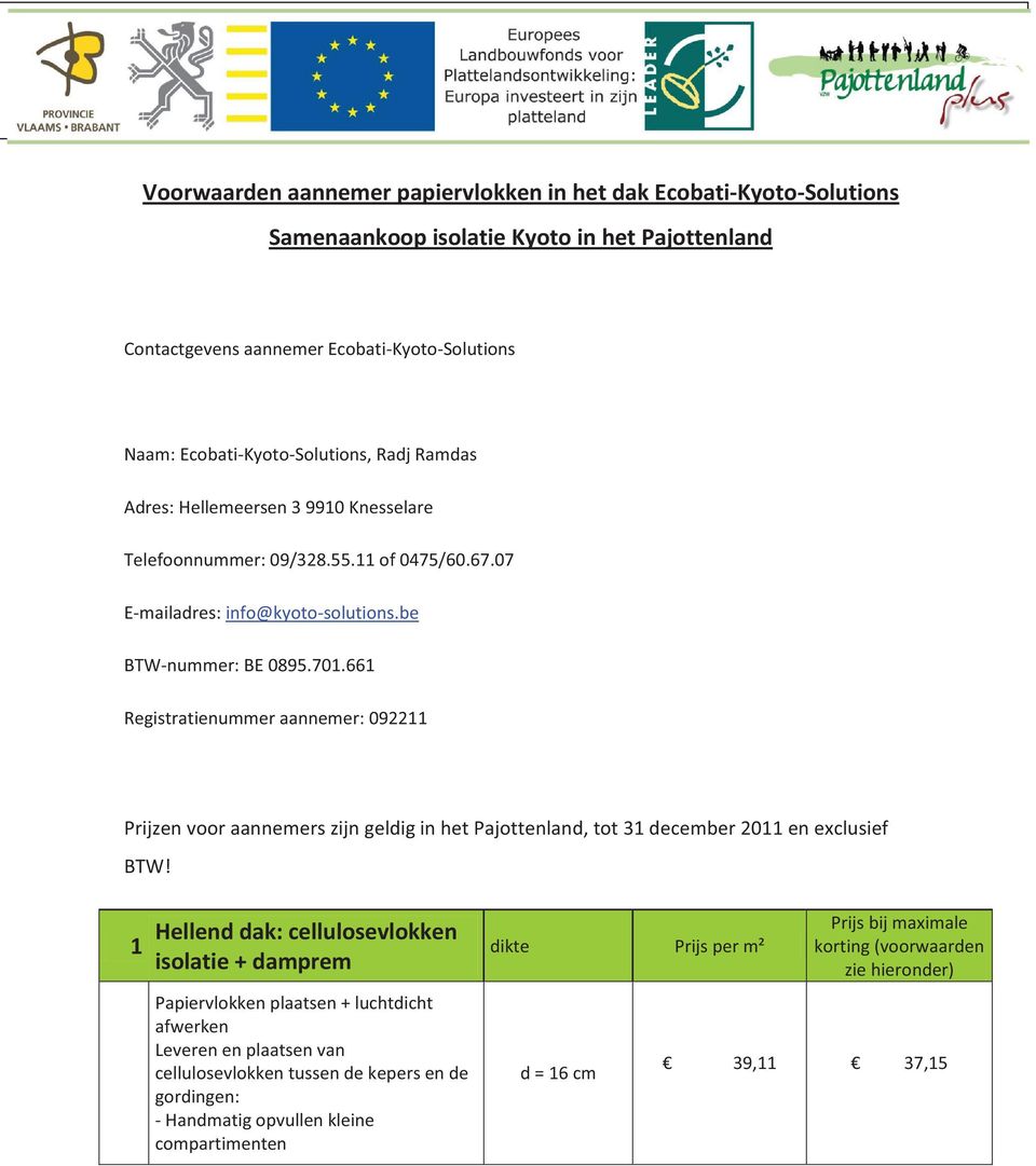 661 Registratienummer aannemer: 092211 Prijzen voor aannemers zijn geldig in het Pajottenland, tot 31 december 2011 en exclusief BTW!