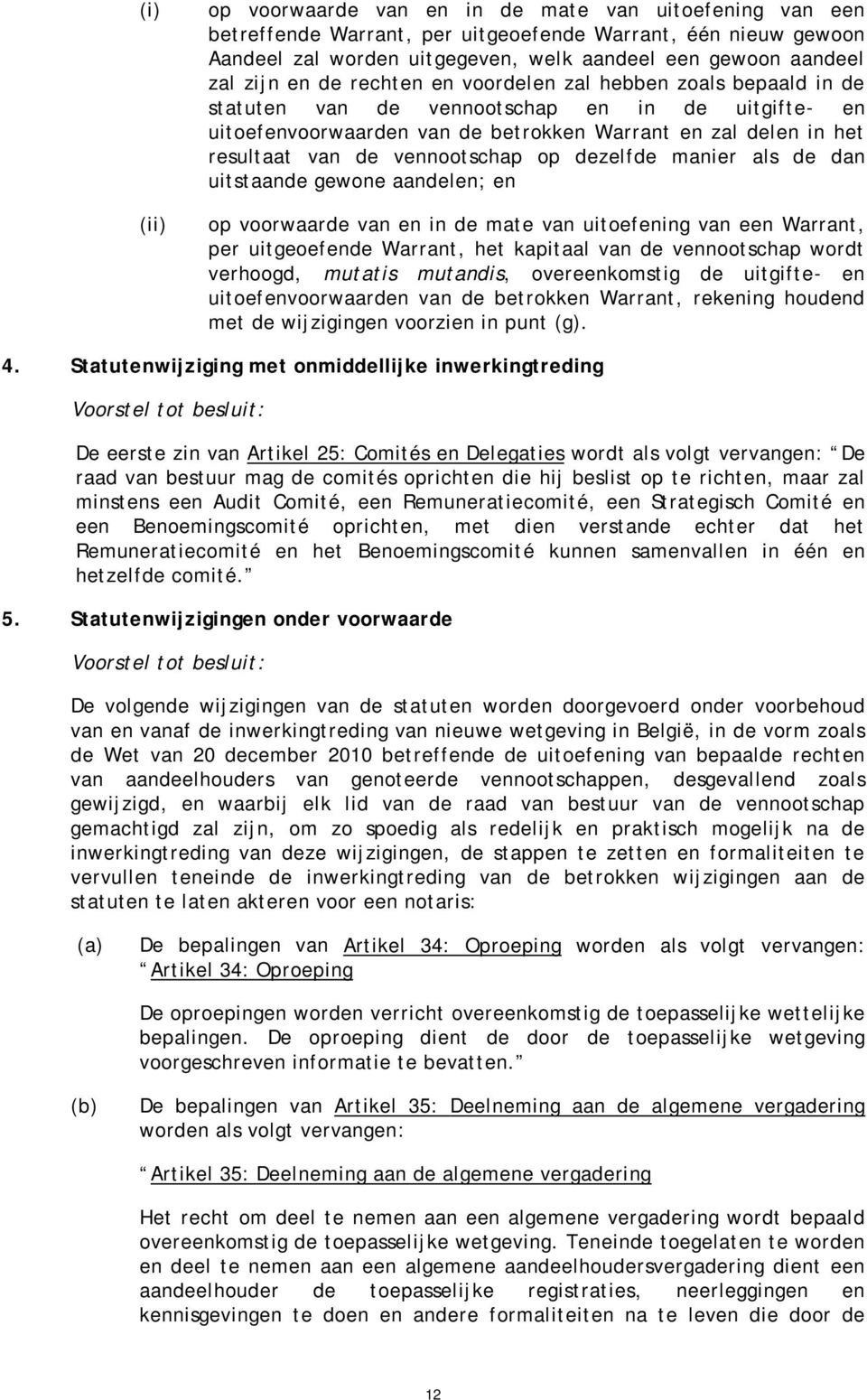 vennootschap op dezelfde manier als de dan uitstaande gewone aandelen; en op voorwaarde van en in de mate van uitoefening van een Warrant, per uitgeoefende Warrant, het kapitaal van de vennootschap