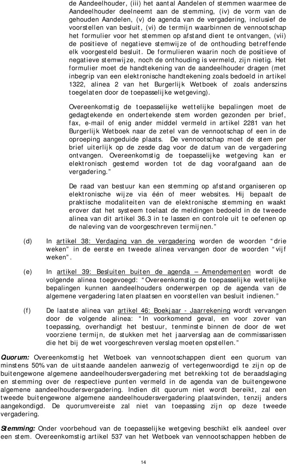 betreffende elk voorgesteld besluit. De formulieren waarin noch de positieve of negatieve stemwijze, noch de onthouding is vermeld, zijn nietig.