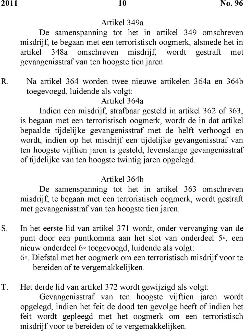 Na artikel 364 worden twee nieuwe artikelen 364a en 364b toegevoegd, luidende als volgt: Artikel 364a Indien een misdrijf, strafbaar gesteld in artikel 362 of 363, is begaan met een terroristisch