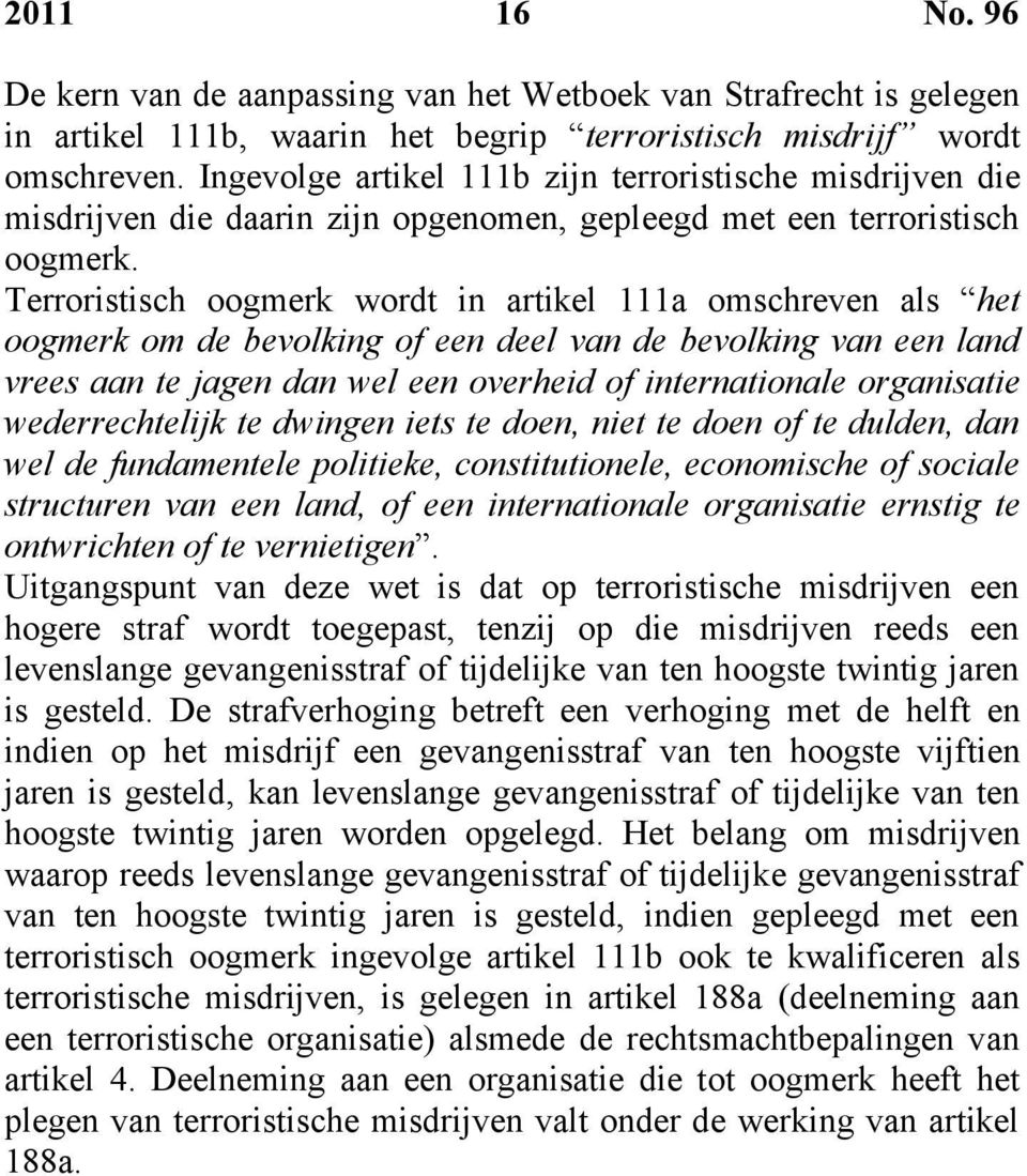 Terroristisch oogmerk wordt in artikel 111a omschreven als het oogmerk om de bevolking of een deel van de bevolking van een land vrees aan te jagen dan wel een overheid of internationale organisatie