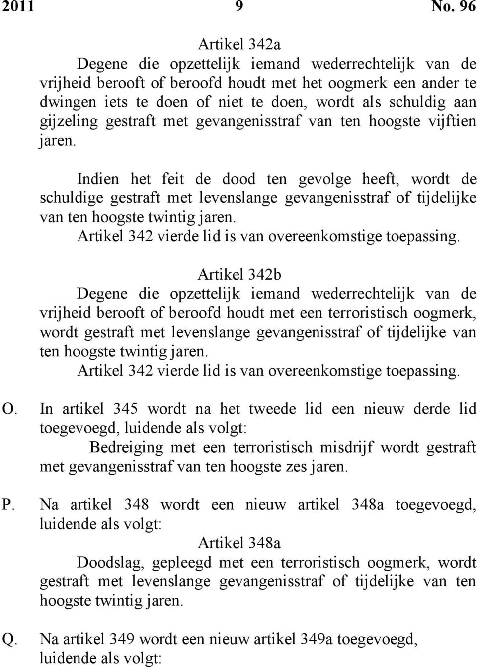 Indien het feit de dood ten gevolge heeft, wordt de schuldige gestraft met levenslange gevangenisstraf of tijdelijke van ten hoogste twintig jaren.