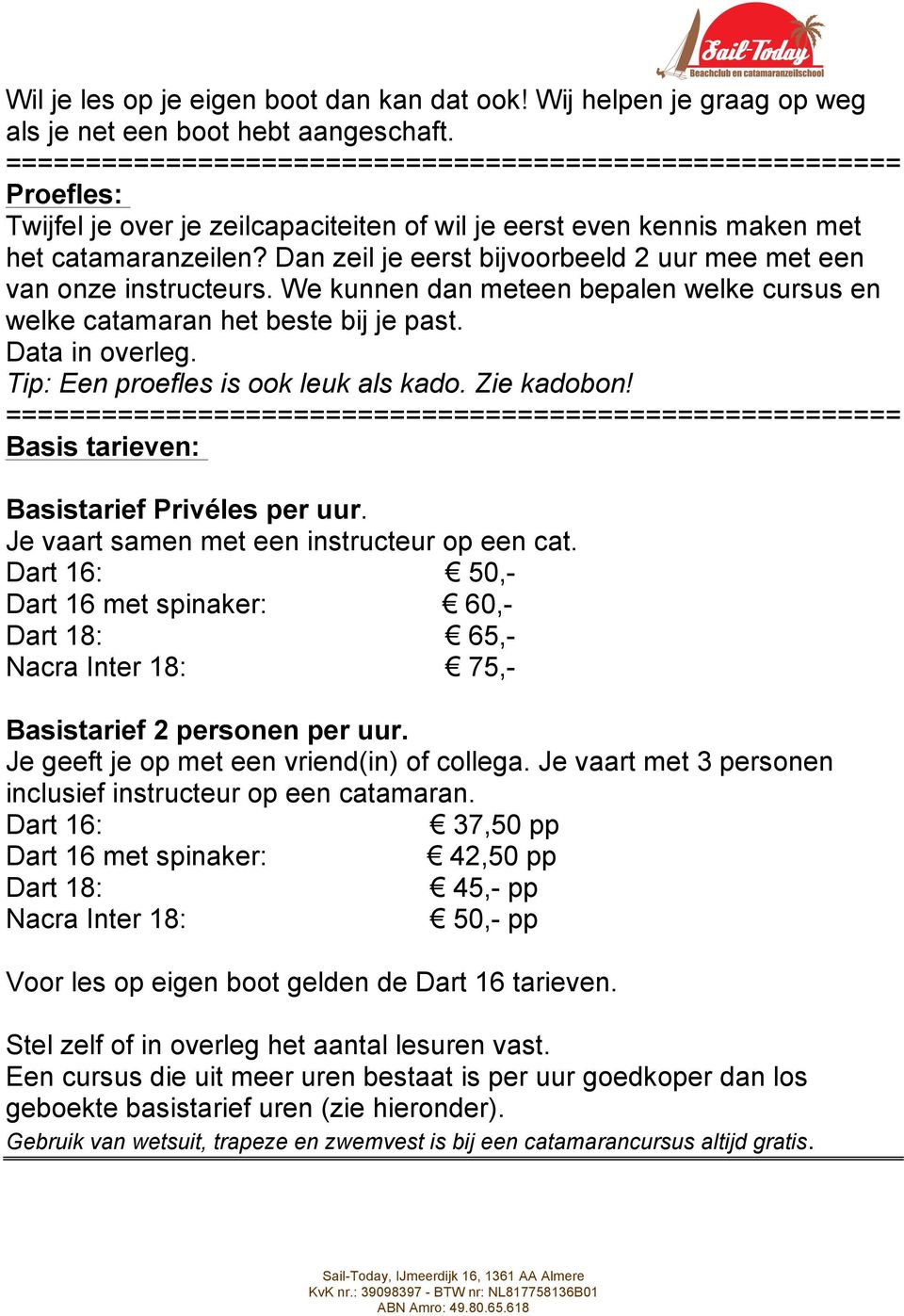 We kunnen dan meteen bepalen welke cursus en welke catamaran het beste bij je past. Data in overleg. Tip: Een proefles is ook leuk als kado. Zie kadobon! Basis tarieven: Basistarief Privéles per uur.