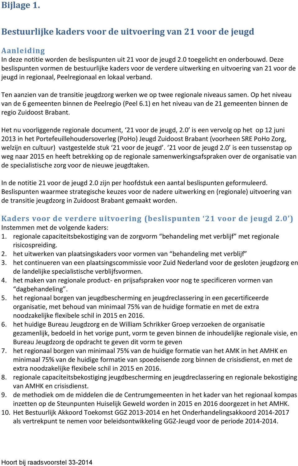 Ten aanzien van de transitie jeugdzorg werken we op twee regionale niveaus samen. Op het niveau van de 6 gemeenten binnen de Peelregio (Peel 6.