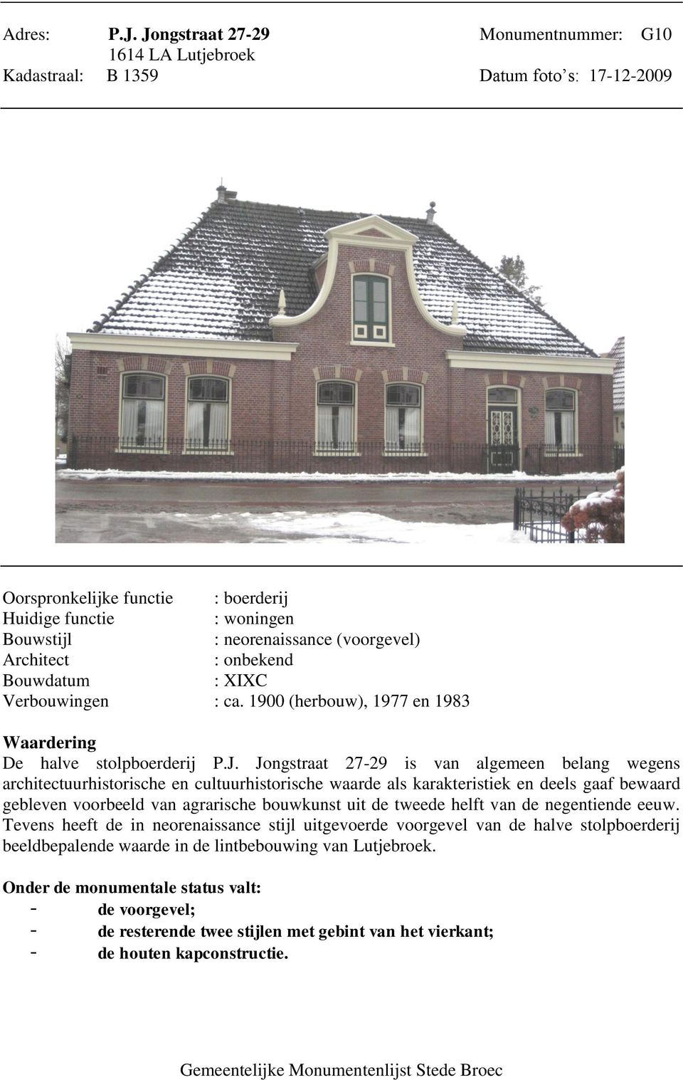 (voorgevel) Architect : onbekend Bouwdatum : XIXC Verbouwingen : ca. 1900 (herbouw), 1977 en 1983 Waardering De halve stolpboerderij P.J.