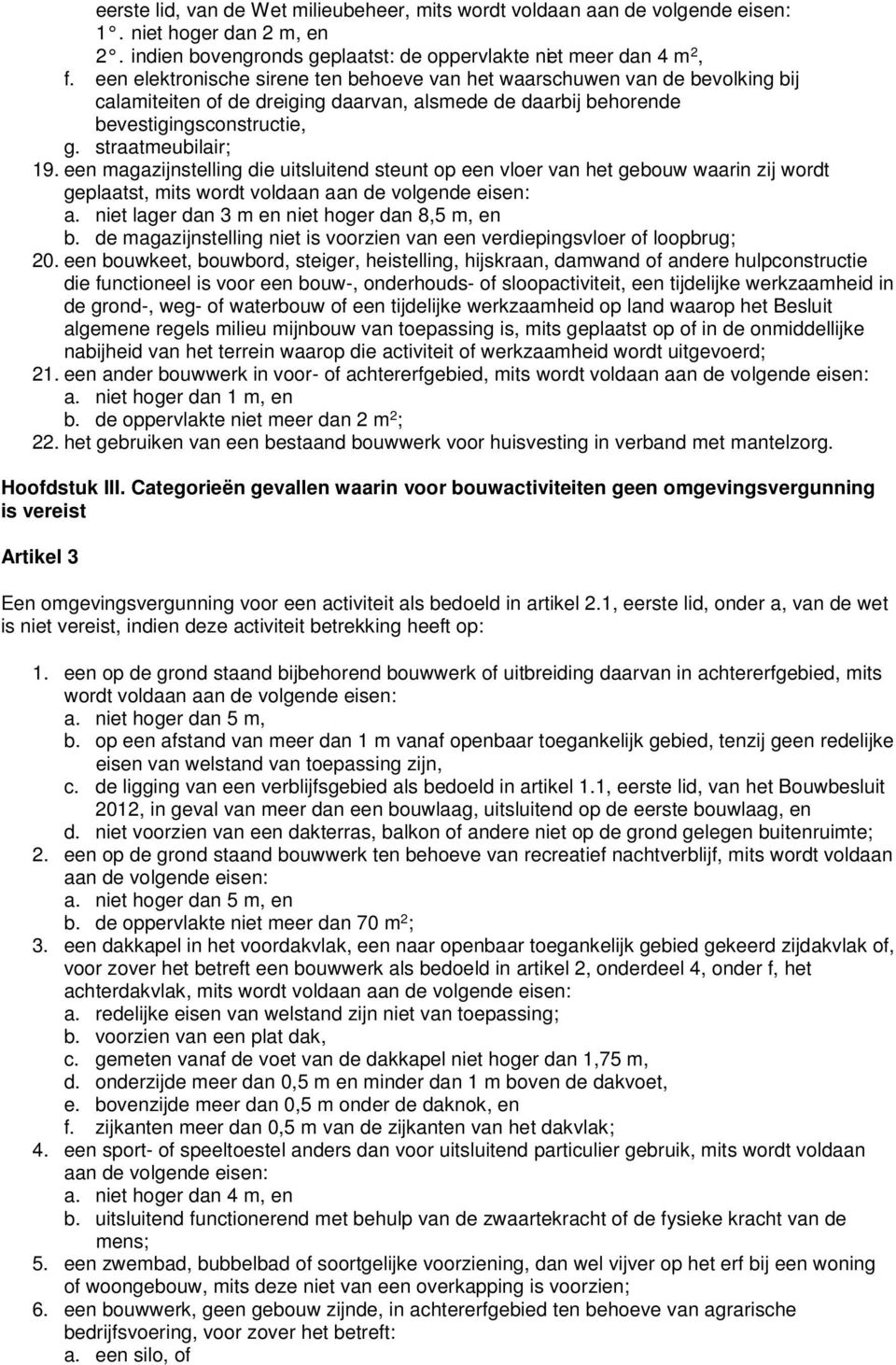 een magazijnstelling die uitsluitend steunt op een vloer van het gebouw waarin zij wordt geplaatst, mits wordt voldaan aan de volgende eisen: a. niet lager dan 3 m en niet hoger dan 8,5 m, en b.