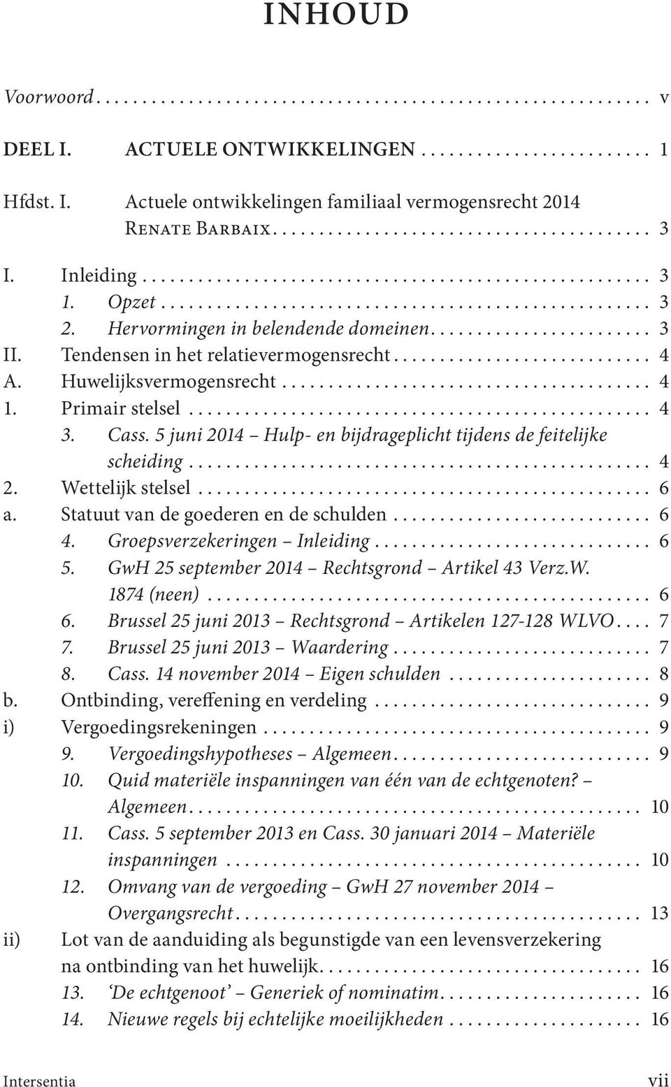 Hervormingen in belendende domeinen........................ 3 II. Tendensen in het relatievermogensrecht............................ 4 A. Huwelijksvermogensrecht........................................ 4 1.