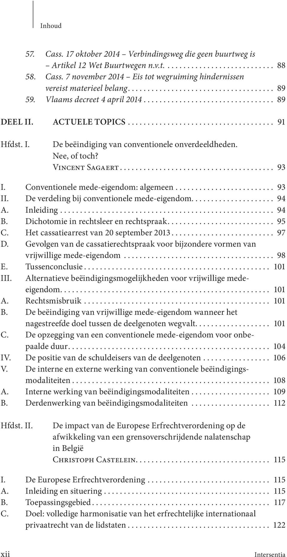 Nee, of toch? Vincent Sagaert....................................... 93 I. Conventionele mede-eigendom: algemeen......................... 93 II. De verdeling bij conventionele mede-eigendom..................... 94 A.