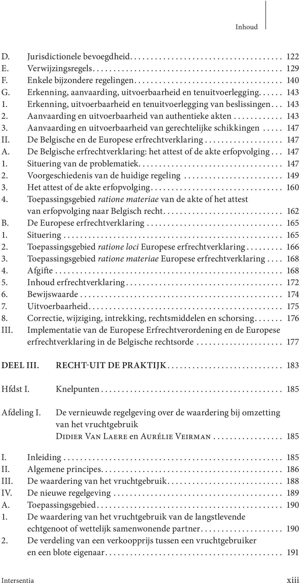 Aanvaarding en uitvoerbaarheid van authentieke akten............ 143 3. Aanvaarding en uitvoerbaarheid van gerechtelijke schikkingen..... 147 II. De Belgische en de Europese erfrecht verklaring.