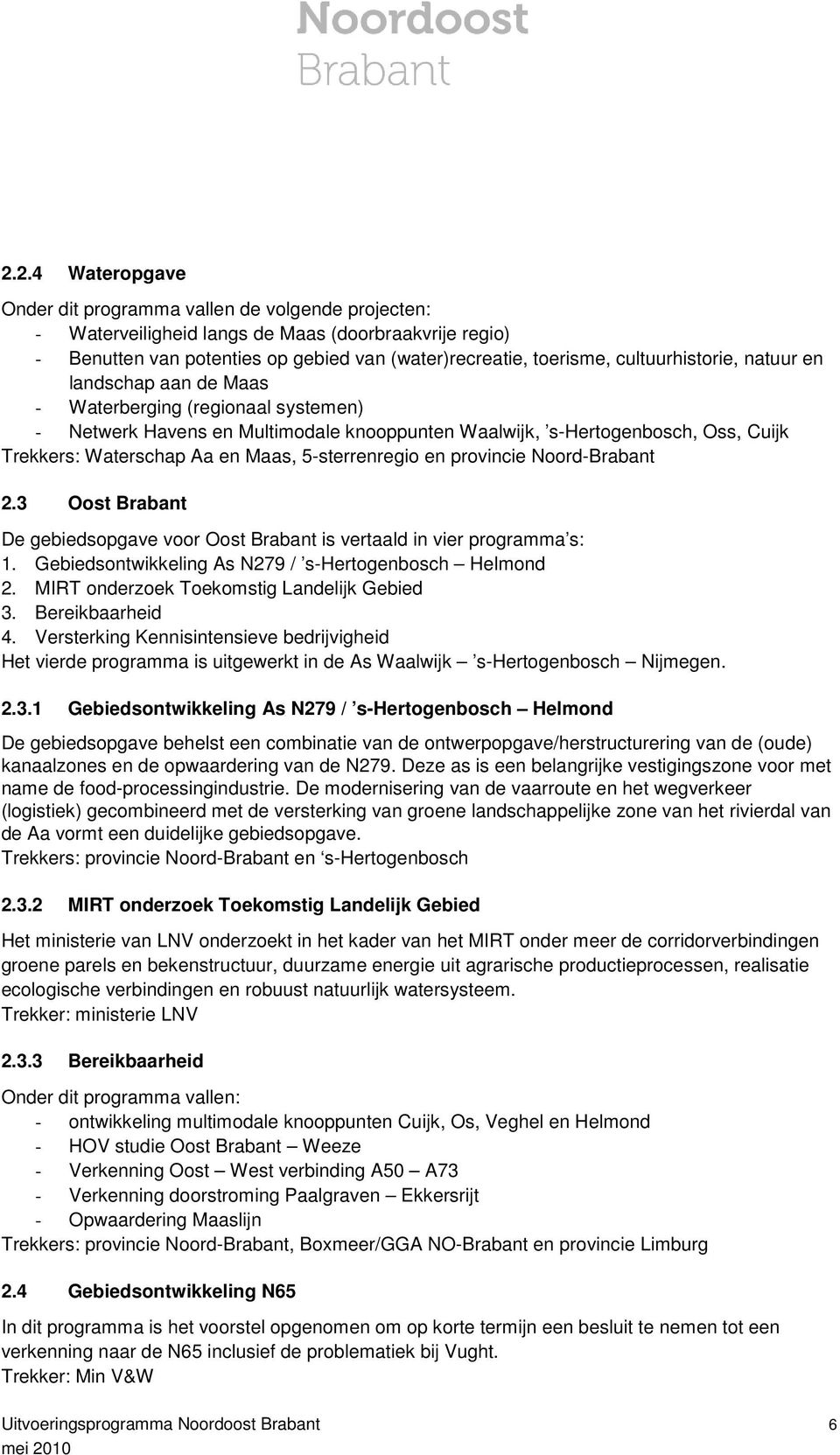5-sterrenregio en provincie Noord-Brabant 2.3 Oost Brabant De gebiedsopgave voor Oost Brabant is vertaald in vier programma s: 1. Gebiedsontwikkeling As N279 / s-hertogenbosch Helmond 2.