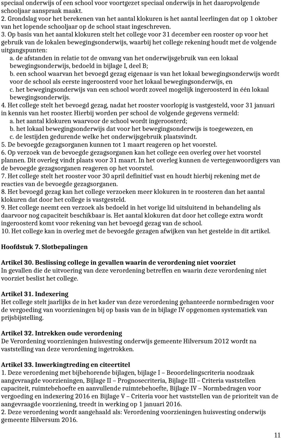 Op basis van het aantal klokuren stelt het college voor 31 december een rooster op voor het gebruik van de lokalen bewegingsonderwijs, waarbij het college rekening houdt met de volgende