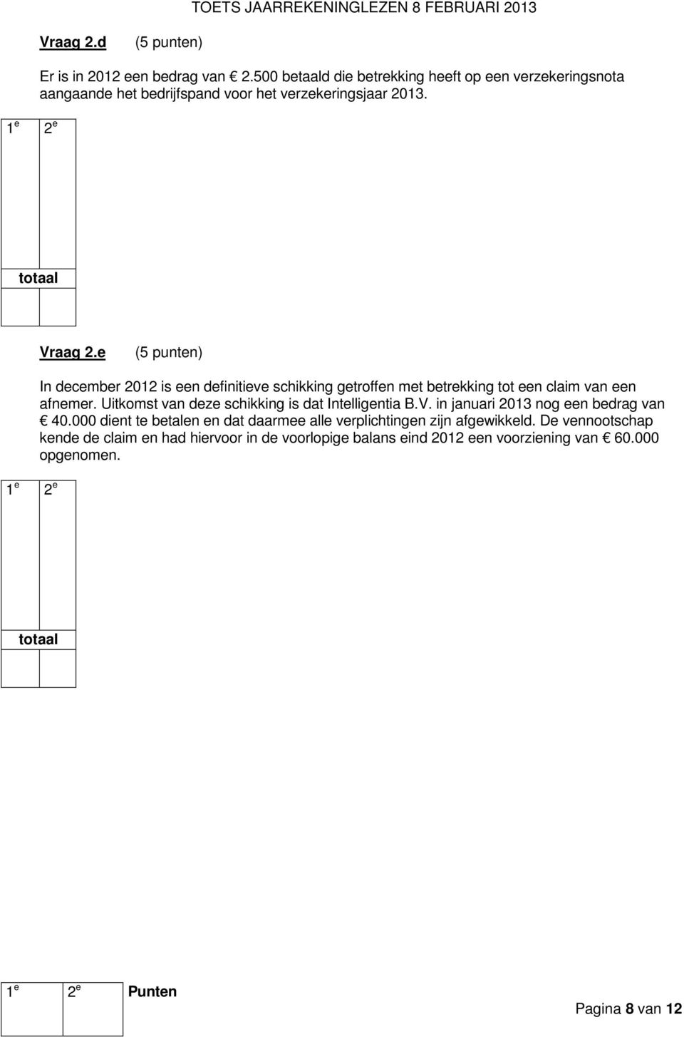 e In december 2012 is een definitieve schikking getroffen met betrekking tot een claim van een afnemer.