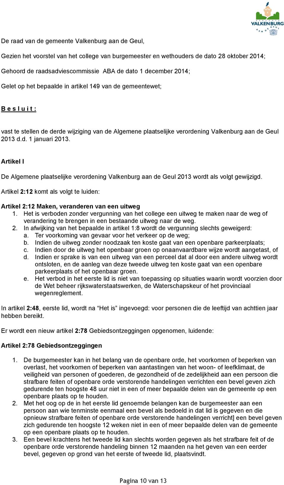 Artikel I De Algemene plaatselijke verordening Valkenburg aan de Geul 2013 wordt als volgt gewijzigd. Artikel 2:12 komt als volgt te luiden: Artikel 2:12 Maken, veranderen van een uitweg 1.