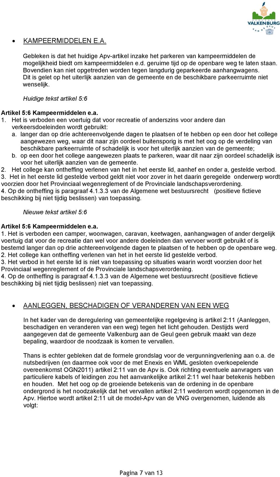 Huidige tekst artikel 5:6 Artikel 5:6 Kampeermiddelen e.a. 1. Het is verboden een voertuig dat voor recreatie of anderszins voor andere dan verkeersdoeleinden wordt gebruikt: a.