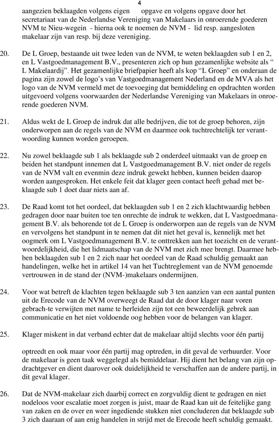 Het gezamenlijke briefpapier heeft als kop L Groep en onderaan de pagina zijn zowel de logo s van Vastgoedmanagement Nederland en de MVA als het logo van de NVM vermeld met de toevoeging dat