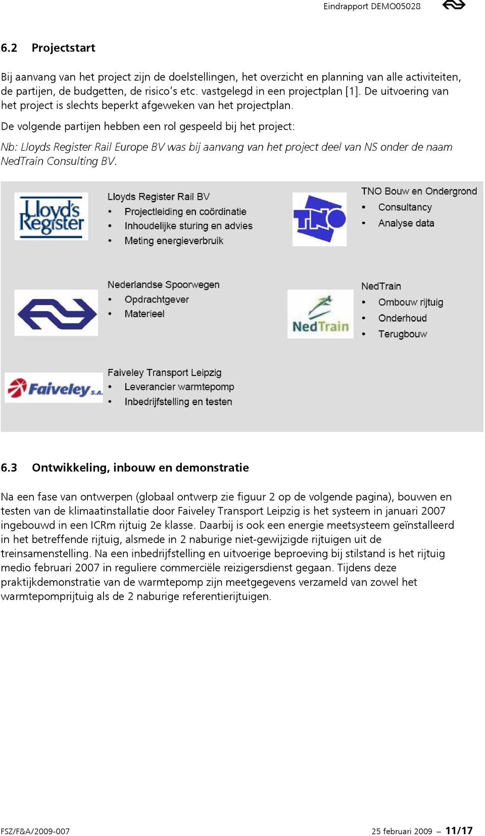 De volgende partijen hebben een rol gespeeld bij het project: Nb: Lloyds Register Rail Europe BV was bij aanvang van het project deel van NS onder de naam NedTrain Consulting BV. 6.