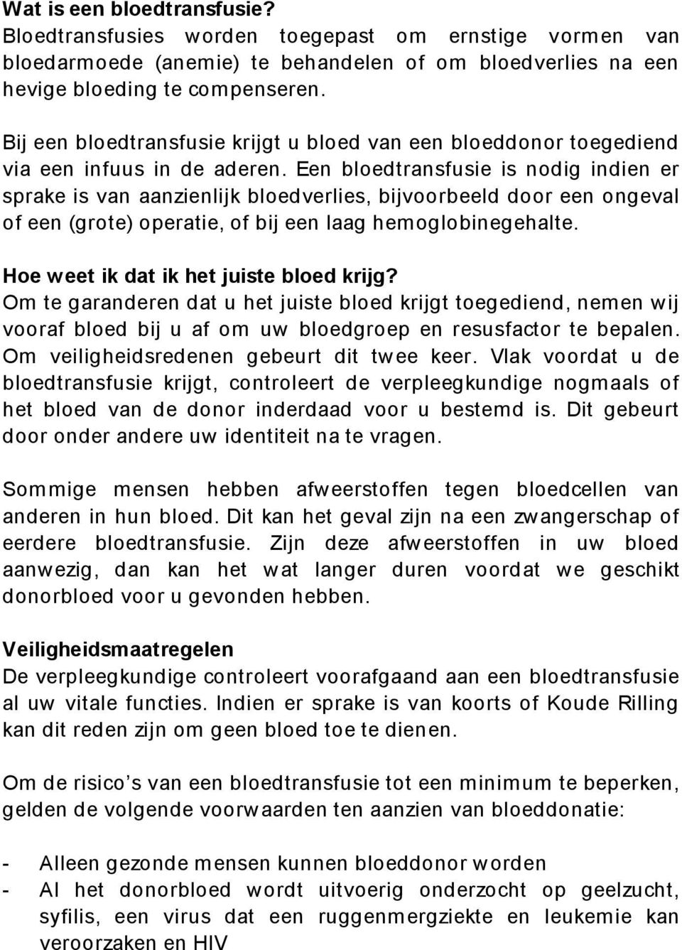 Een bloedtransfusie is nodig indien er sprake is van aanzienlijk bloedverlies, bijvoorbeeld door een ongeval of een (grote) operatie, of bij een laag hemoglobinegehalte.