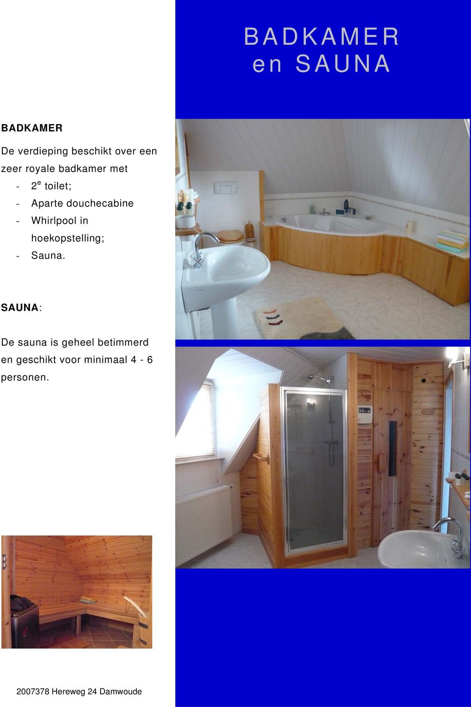 douchecabine - Whirlpool in hoekopstelling; - Sauna.