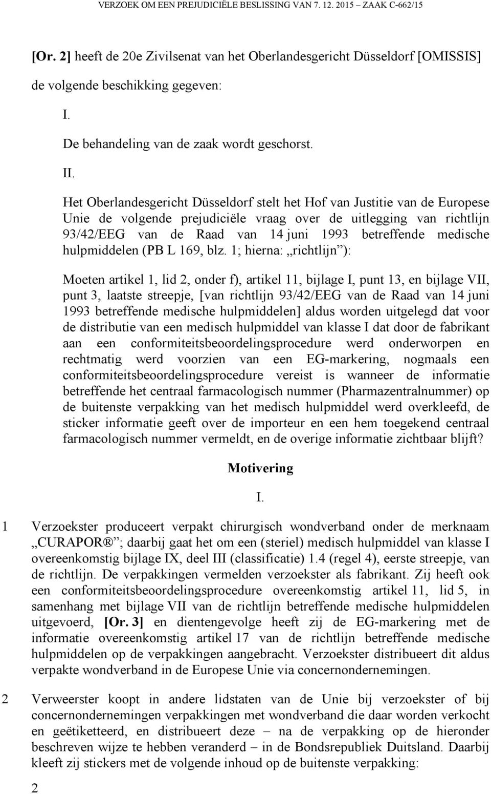 Het Oberlandesgericht Düsseldorf stelt het Hof van Justitie van de Europese Unie de volgende prejudiciële vraag over de uitlegging van richtlijn 93/42/EEG van de Raad van 14 juni 1993 betreffende