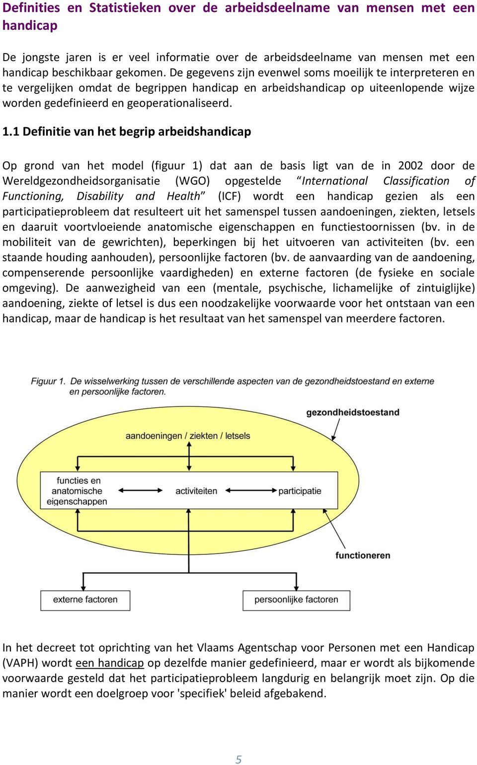 1 Definitie van het begrip arbeidshandicap Op grond van het model (figuur 1) dat aan de basis ligt van de in 2002 door de Wereldgezondheidsorganisatie (WGO) opgestelde International Classification of