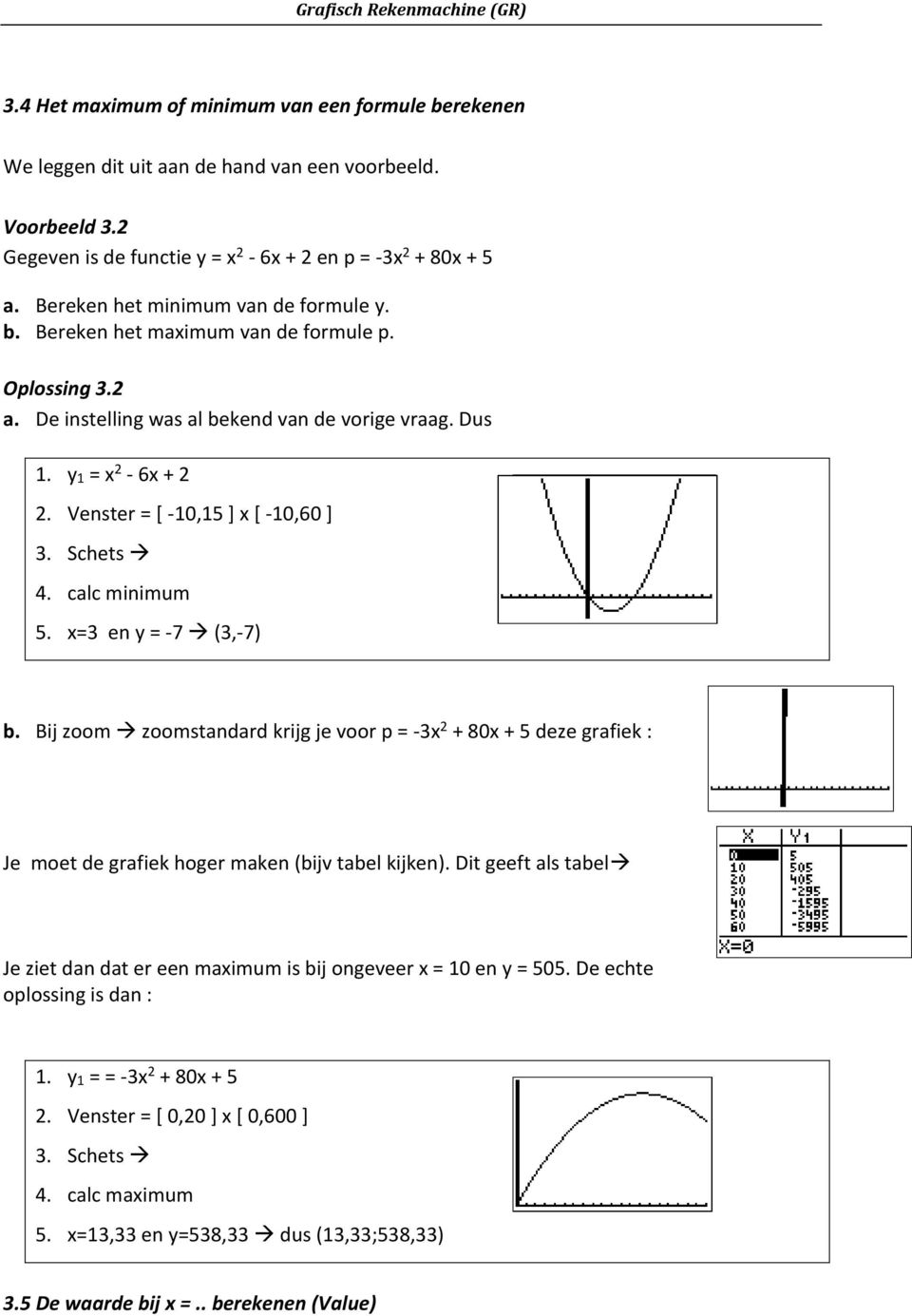 Venster = [ -10,15 ] x [ -10,60 ] 3. Schets 4. calc minimum 5. x=3 en y = -7 (3,-7) b.