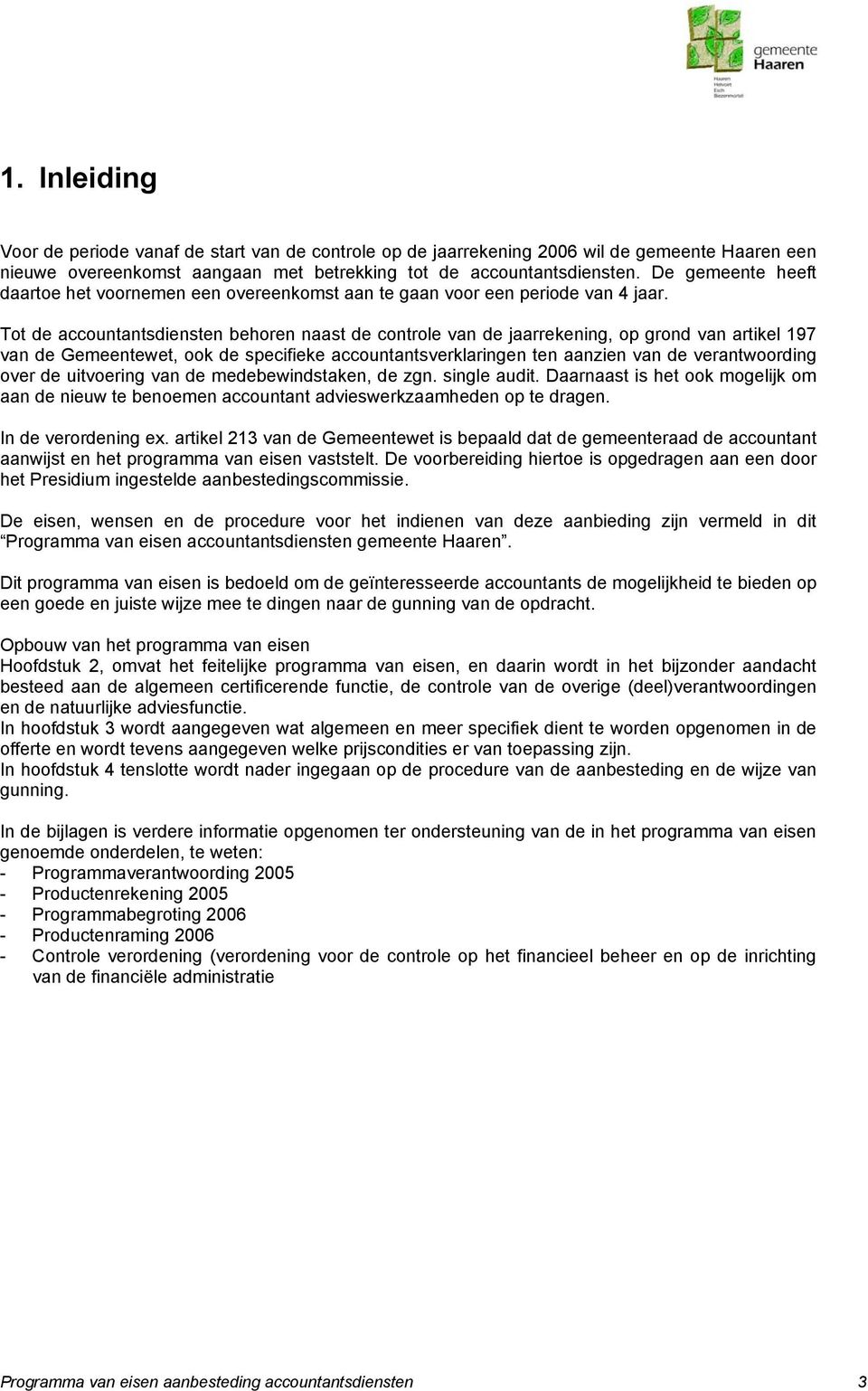 Tot de accountantsdiensten behoren naast de controle van de jaarrekening, op grond van artikel 197 van de Gemeentewet, ook de specifieke accountantsverklaringen ten aanzien van de verantwoording over