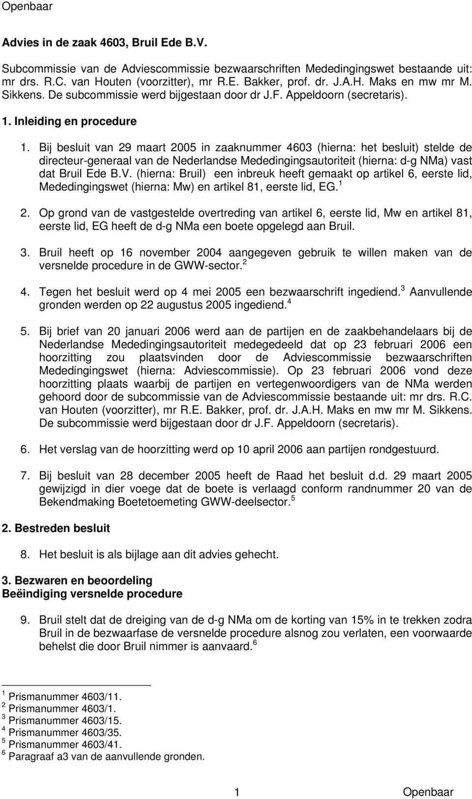 Bij besluit van 29 maart 2005 in zaaknummer 4603 (hierna: het besluit) stelde de directeur-generaal van de Nederlandse Mededingingsautoriteit (hierna: d-g NMa) vast dat Bruil Ede B.V.