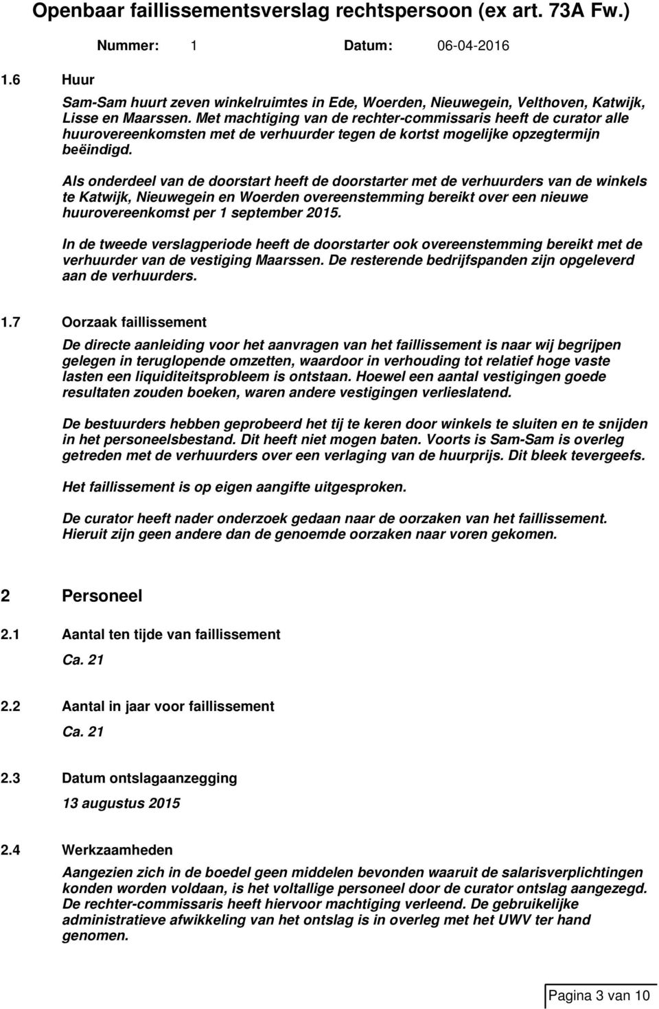 Als onderdeel van de doorstart heeft de doorstarter met de verhuurders van de winkels te Katwijk, Nieuwegein en Woerden overeenstemming bereikt over een nieuwe huurovereenkomst per 1 september 2015.