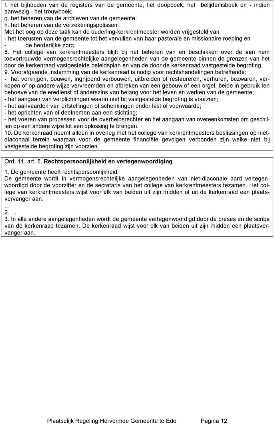 Met het oog op deze taak kan de ouderling-kerkrentmeester worden vrijgesteld van - het toerusten van de gemeente tot het vervullen van haar pastorale en missionaire roeping en - de herderlijke zorg.