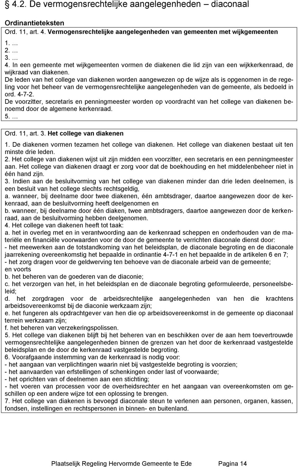 De leden van het college van diakenen worden aangewezen op de wijze als is opgenomen in de regeling voor het beheer van de vermogensrechtelijke aangelegenheden van de gemeente, als bedoeld in ord.