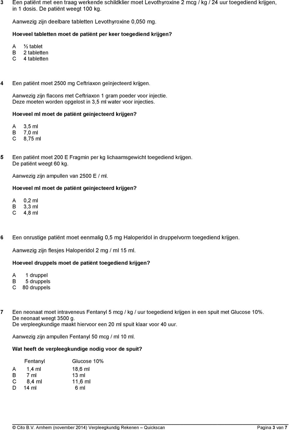 anwezig zijn flacons met eftriaxon 1 gram poeder voor injectie. eze moeten worden opgelost in 3,5 ml water voor injecties. Hoeveel ml moet de patiënt geïnjecteerd krijgen?