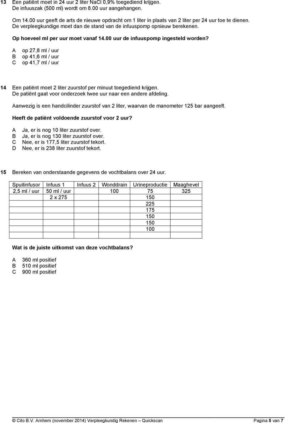 Op hoeveel ml per uur moet vanaf 14.00 uur de infuuspomp ingesteld worden? op 27,8 ml / uur op 41,6 ml / uur op 41,7 ml / uur 14 Een patiënt moet 2 liter zuurstof per minuut toegediend krijgen.