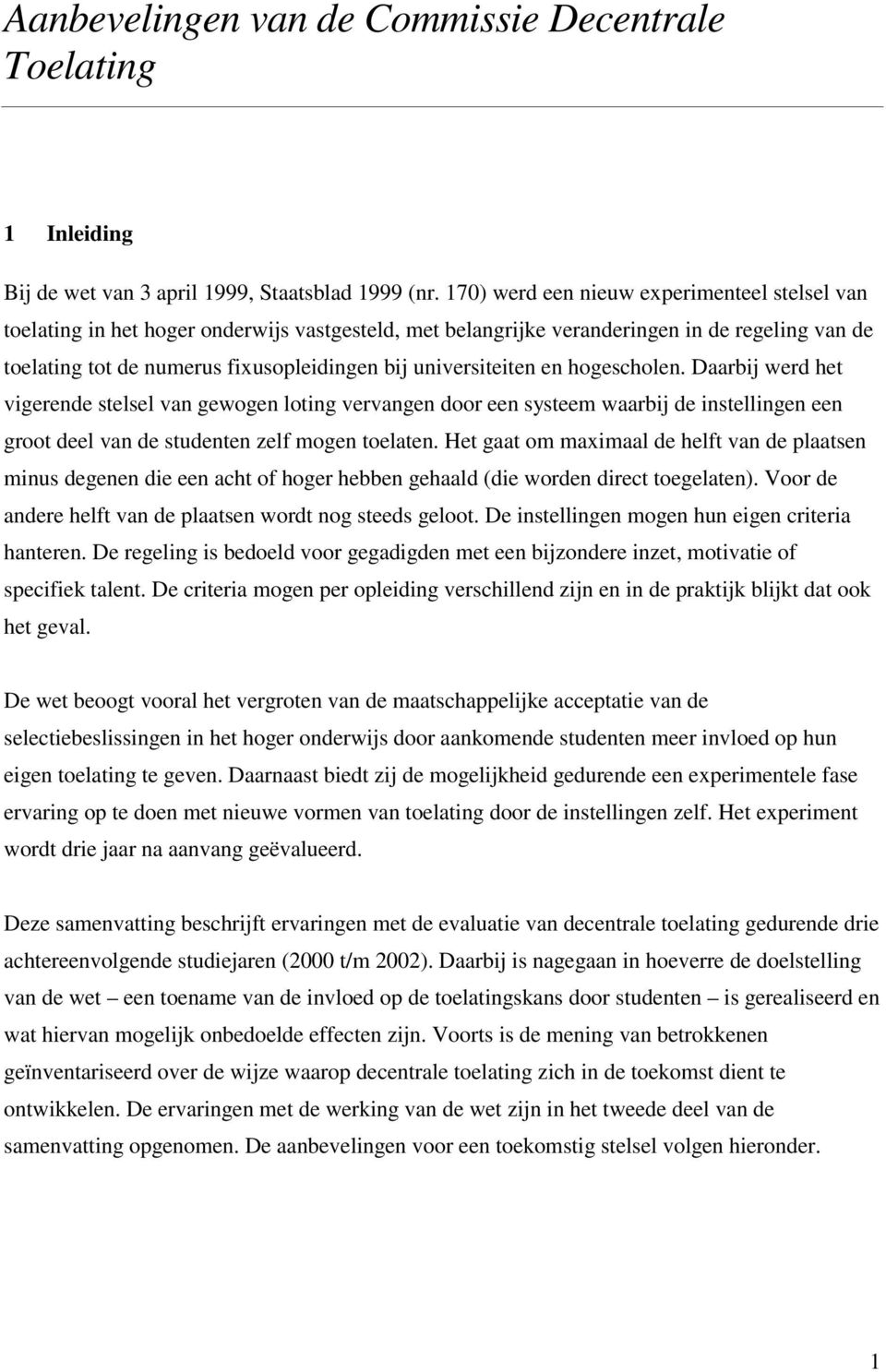 universiteiten en hogescholen. Daarbij werd het vigerende stelsel van gewogen loting vervangen door een systeem waarbij de instellingen een groot deel van de studenten zelf mogen toelaten.