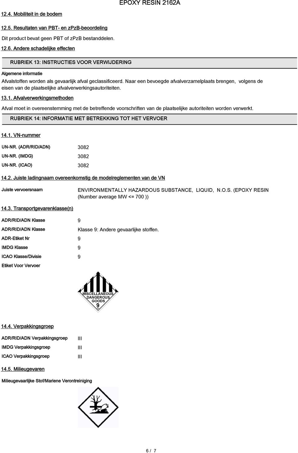 .1. Afvalverwerkingsmethoden Afval moet in overeenstemming met de betreffende voorschriften van de plaatselijke autoriteiten worden verwerkt. RUBRIEK 14: INFORMATIE MET BETREKKING TOT HET VERVOER 14.