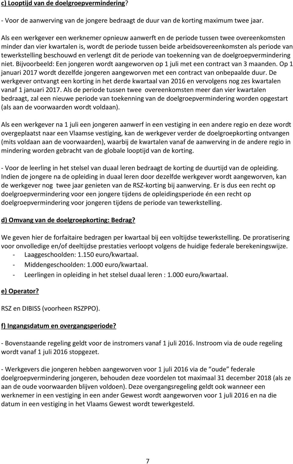 tewerkstelling beschouwd en verlengt dit de periode van toekenning van de doelgroepvermindering niet. Bijvoorbeeld: Een jongeren wordt aangeworven op 1 juli met een contract van 3 maanden.