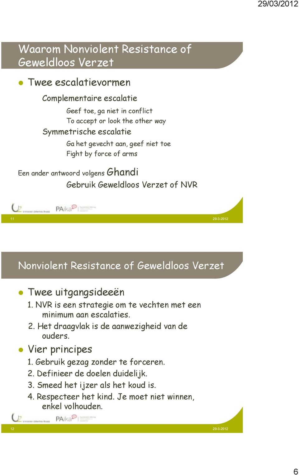 Geweldloos Verzet Twee uitgangsideeën 1. NVR is een strategie om te vechten met een minimum aan escalaties. 2. Het draagvlak is de aanwezigheid van de ouders.