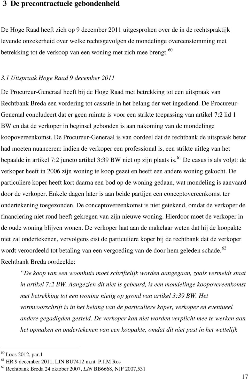 1 Uitspraak Hoge Raad 9 december 2011 De Procureur-Generaal heeft bij de Hoge Raad met betrekking tot een uitspraak van Rechtbank Breda een vordering tot cassatie in het belang der wet ingediend.