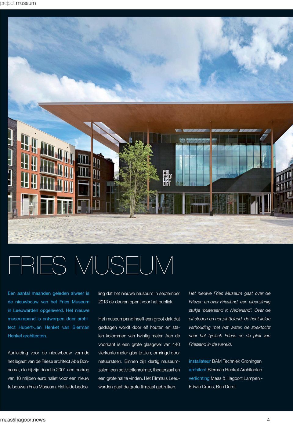 Aanleiding voor de nieuwbouw vormde het legaat van de Friese architect Abe Bonnema, die bij zijn dood in 2001 een bedrag van 18 miljoen euro naliet voor een nieuw te bouwen Fries Museum.