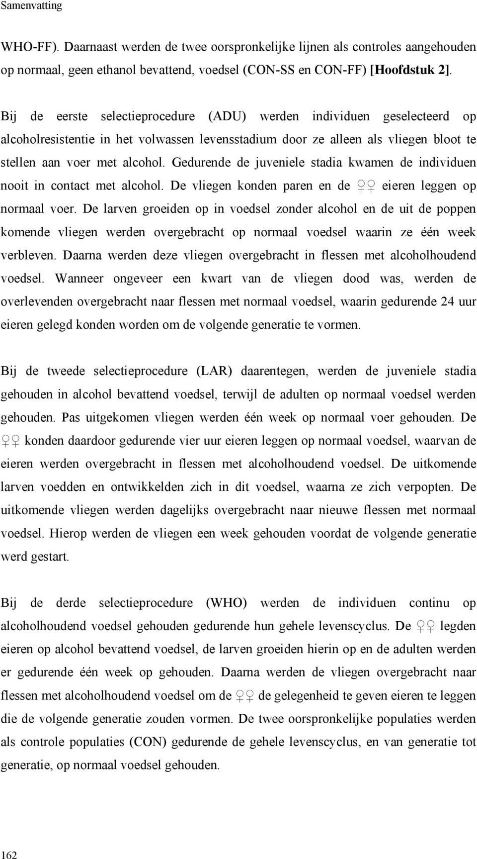 Gedurende de juveniele stadia kwamen de individuen nooit in contact met alcohol. De vliegen konden paren en de eieren leggen op normaal voer.