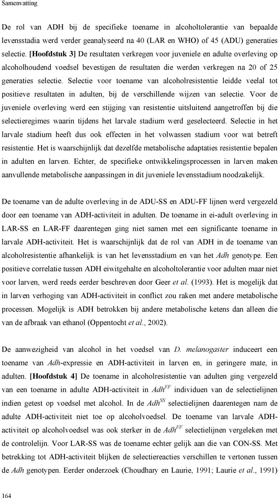 Selectie voor toename van alcoholresistentie leidde veelal tot positieve resultaten in adulten, bij de verschillende wijzen van selectie.